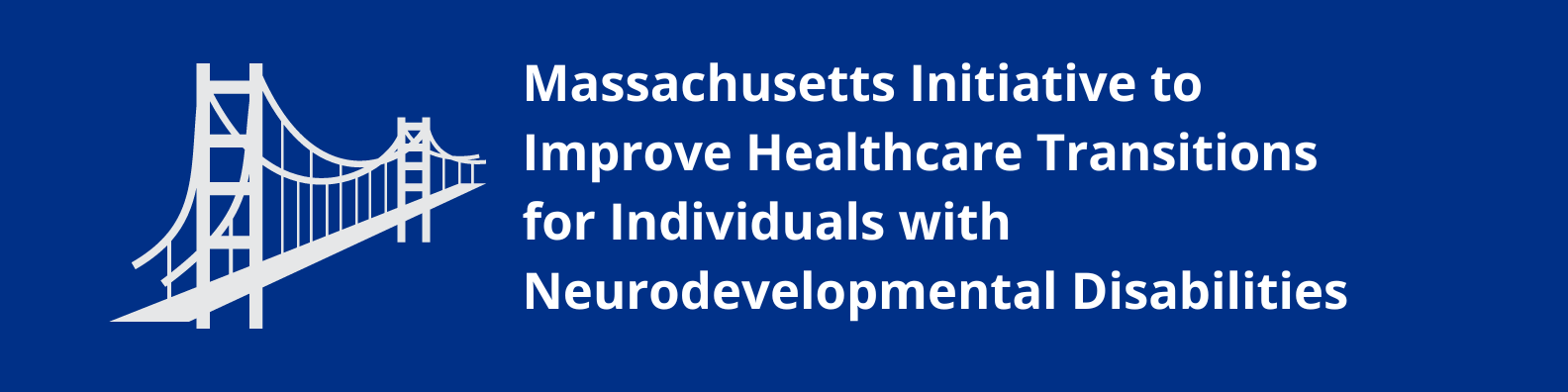 Massachusetts Initiative to Improve Healthcare Transitions for Individuals with Neurodevelopmental Disabilities 2023 Banner
